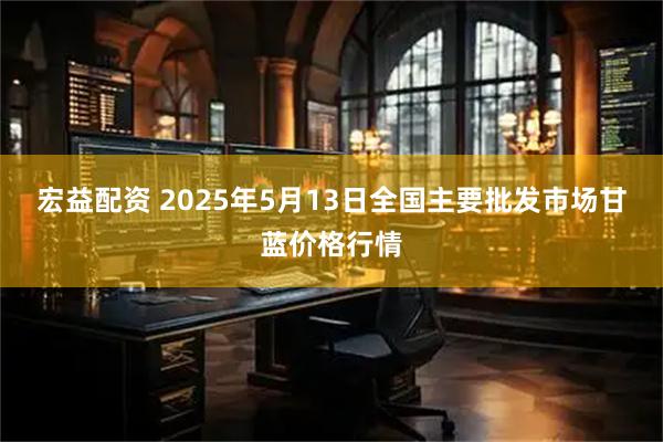 宏益配资 2025年5月13日全国主要批发市场甘蓝价格行情